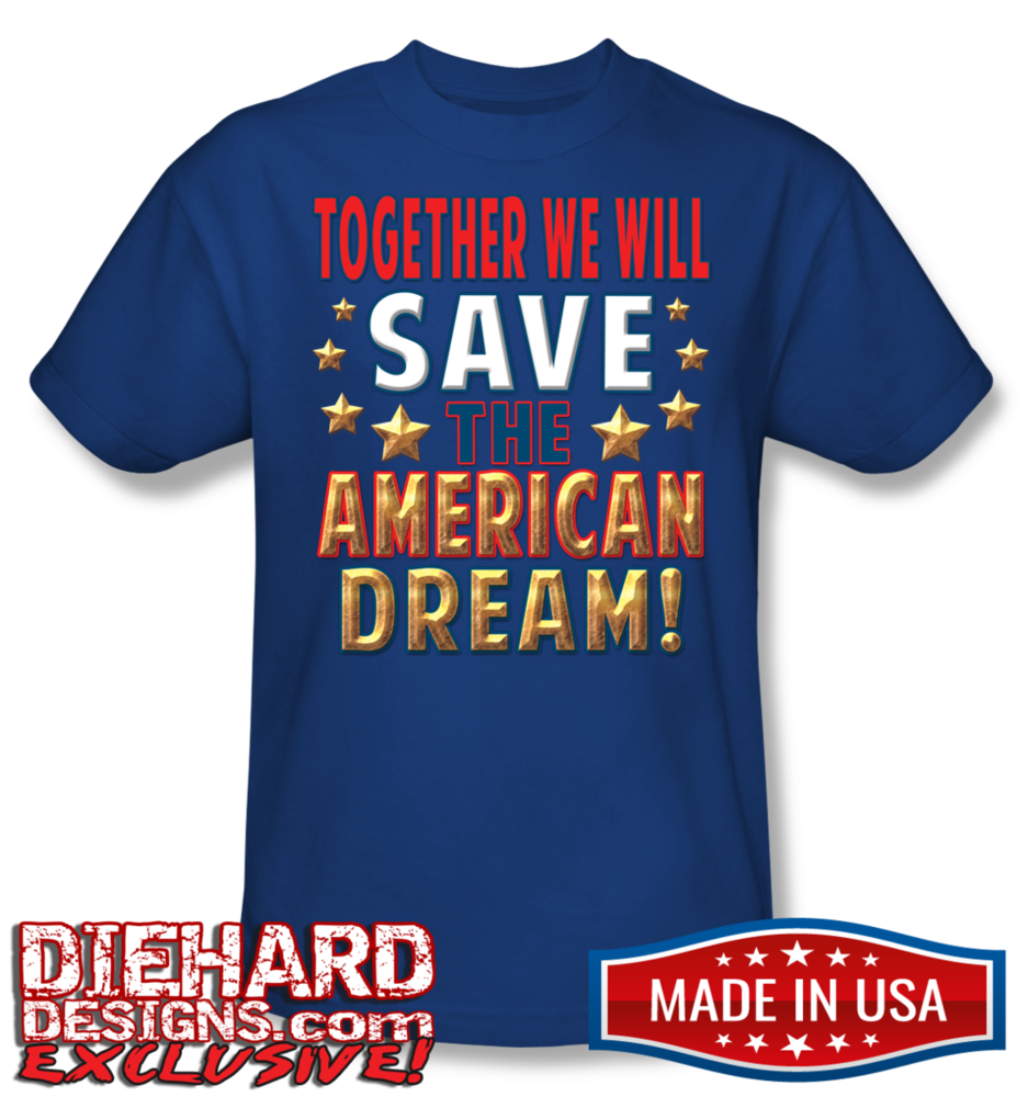 TOGETHER WE WILL SAVE THE AMERICAN DREAM™ Made in USA T-Shirt