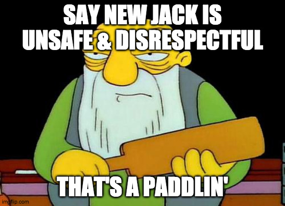 Say New Jack is Unsafe and Disrespectful - That's A Paddlin' - The Simpsons MEME